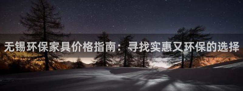 杏耀平台到底能玩吗：无锡环保家具价格指南：寻找实惠又环保的选