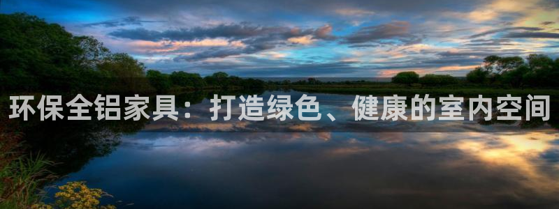 杏耀代理1980：环保全铝家具：打造绿色、健康的室内空间